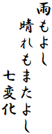 雨もよし
　晴れもまたよし
　　　　七変化